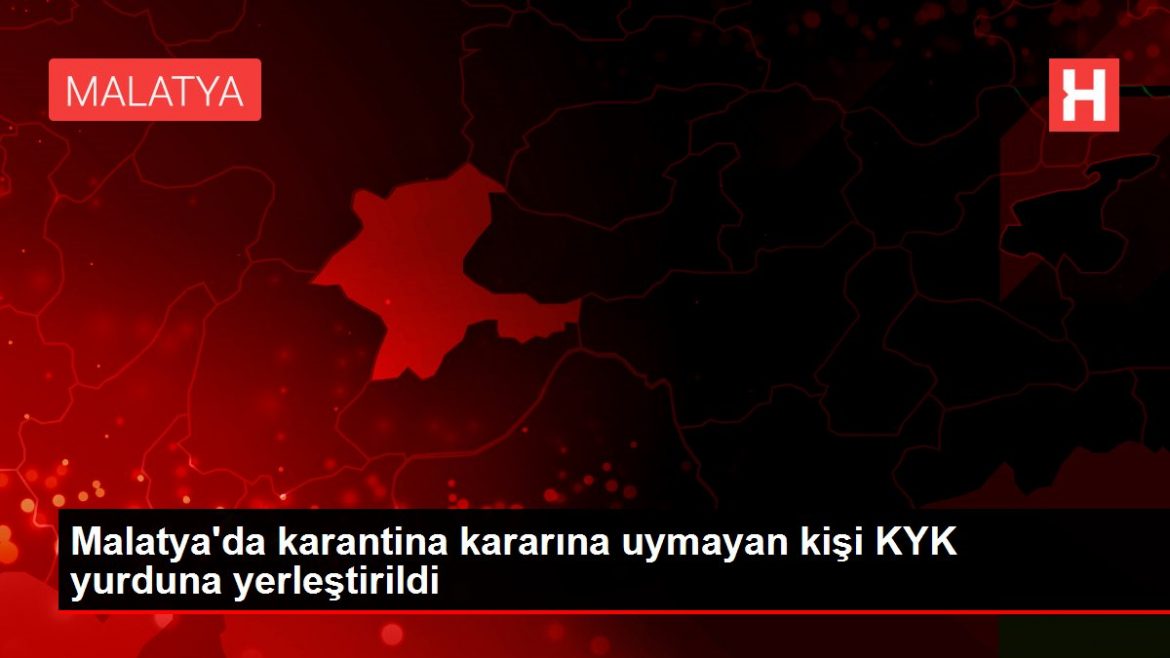 malatyada-karantina-kararina-uymayan-kisi-kyk-yurduna-yerlestirildi-9WxG4wZE.jpg